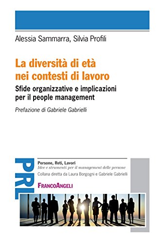 La diversità di età nei contesti di lavoro. Sfide organizzative e implicazioni per il people management (Persone, reti, lavori. Idee e strumenti)