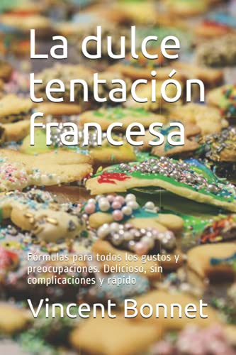 La dulce tentación francesa: Fórmulas para todos los gustos y preocupaciones. Delicioso, sin complicaciones y rápido