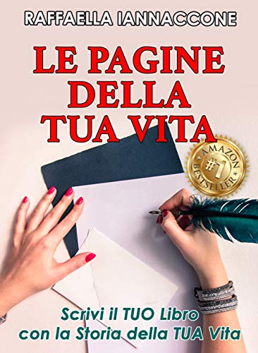 "Le Pagine della Tua Vita" - Scrivi il TUO Libro con la TUA Autobiografia: Come Scrivere il TUO Libro con la Storia della TUA Vita, Come Creare un’AUTOBIOGRAFIA in Sole 4 Settimane (Italian Edition)