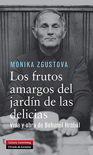 Los frutos amargos del jardín de las delicias: Vida y obra de Bohumil Hrabal (Biografías y Memorias)