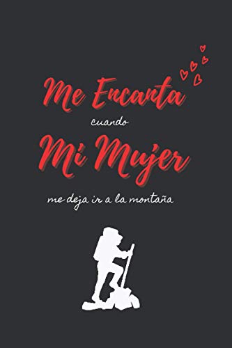 ME ENCANTA cuando MI MUJER me deja ir a la montaña: CUADERNO DE NOTAS | Diario, Apuntes o Agenda | Regalo Original y Divertido Para Tu Novia o Pareja | CUMPLEAÑOS, NAVIDAD, DÍA DE SAN VALENTIN.