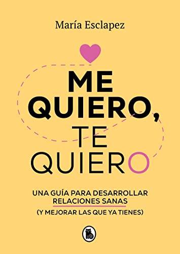 Me quiero, te quiero: Una guía para desarrollar relaciones sanas (y mejorar las que ya tienes) (Bruguera Tendencias)