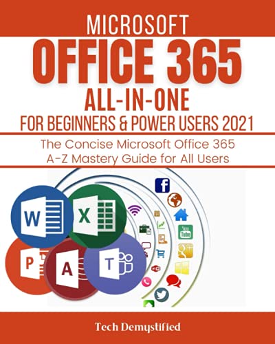 MICROSOFT OFFICE 365 ALL-IN-ONE FOR BEGINNERS & POWER USERS 2021: The Concise Microsoft Office 365 A-Z Mastery Guide for All Users (Word, Excel, ... Teams) (OFFICE 365 MASTERY GUIDE 2022)