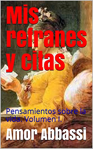 Mis refranes y citas : Pensamientos sobre la vida. Volumen I.