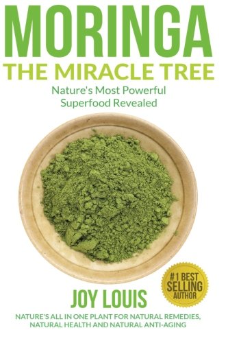 Moringa The Miracle Tree: Nature's Most Powerful Superfood Revealed, Nature's All In One Plant for Detox, Natural Weight Loss, Natural Health: Volume ... Detox, Green Tea, Coconut Oil, Natural Diet)