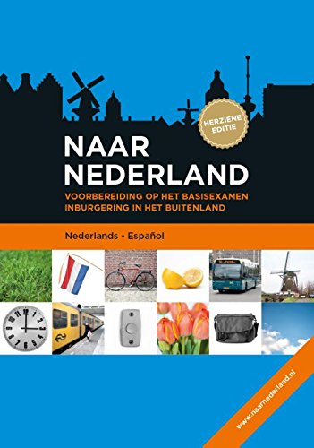 Naar Nederland Nederlands - Espanol (Naar Nederland: voorbereiding op het basisexamen inburgering in het buitenland)