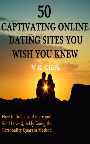 Online Dating- 50 Captivating Online Dating Sites You Wish You Knew: Find out how to get your mate to want to be with you now! (English Edition)