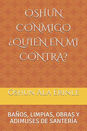 OSHUN CONMIGO ¿QUIEN EN MI CONTRA?: BAÑOS, LIMPIAS, OBRAS Y ADIMUSES DE SANTERÍA