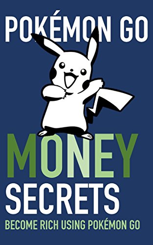 Pokemon Go Money Secrets: Become Rich Using Pokemon Go (English Edition)