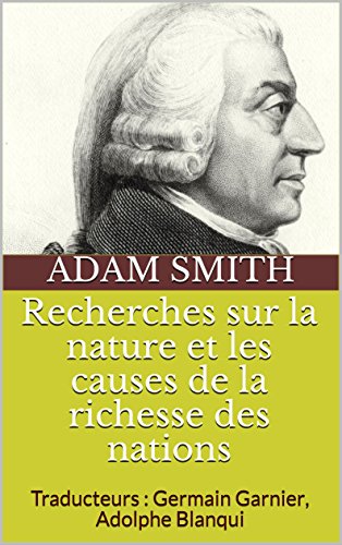 Recherches sur la nature et les causes de la richesse des nations: Traducteurs : Germain Garnier, Adolphe Blanqui (French Edition)