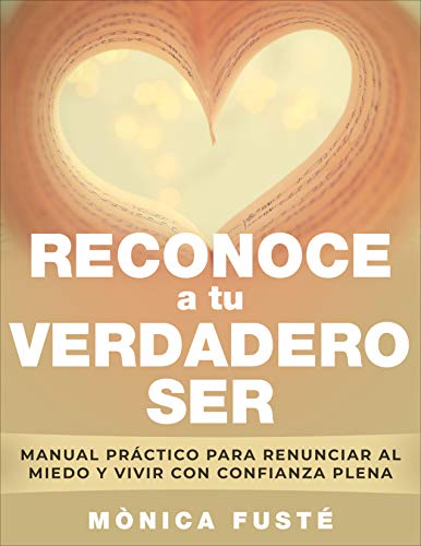 Reconoce a tu verdadero ser. ¡EMPODÉRATE!: Manual práctico para aprender a vivir con confianza plena sin miedos (Cambia tu mente, cambia tu vida nº 4) ... TU VIDA (autoayuda & desarrollo personal))