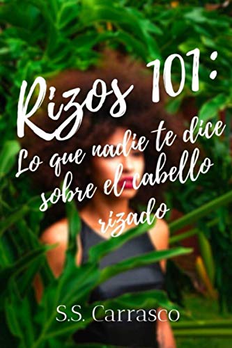 Rizos 101: Lo que nadie te dice sobre el cabello rizado.: Manual rizado completo. Transición capilar, tipos de cabello, maneras de peinarte y mucho más.