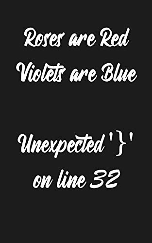 Roses are Red Violets are Blue Unexpected '}' on line 32: Lined Journal for Programmers, Computer and Software Engineers (Gift Notebook)