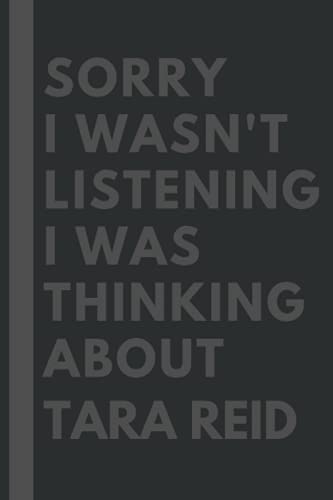 Sorry I wasn't listening I was thinking about Tara Reid: Lined Journal Notebook Birthday Gift for Tara Reid Lovers: (Composition Book Journal) (6x 9 inches)