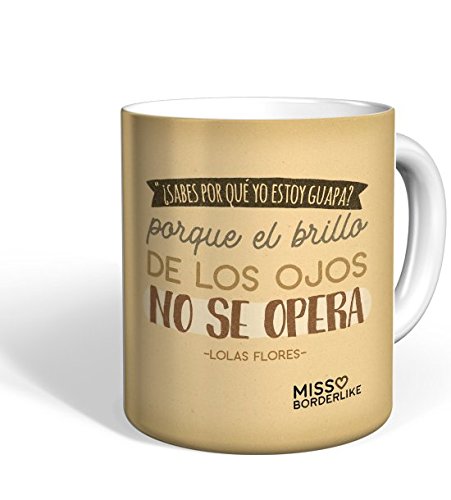 Taza Missborderlike - ¿Sabes por qué yo estoy guapa? Porque el brillo de los ojos no se opera -Lola Flores-