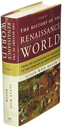 The History of the Renaissance World: From the Rediscovery of Aristotle to the Conquest of Constantinople