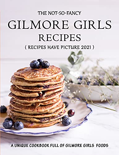 The Not-So-Fancy Gilmore Girls Recipes: A Unique Cookbook full of Gilmore Girls' Foods (English Edition)