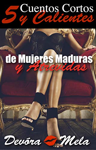 5 Cuentos Cortos y Calientes de Mujeres Maduras y Atrevidas (Madura y Atrevida nº 7)