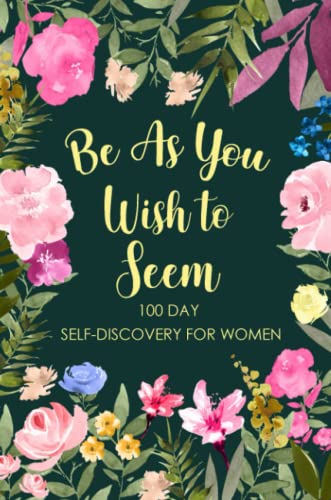 Be As You Wish To Seem: 100 Day Self-Discovery for Women, Self-Exploration Journal, Self Discovery Questions, Find Your Passion, Mindfulness