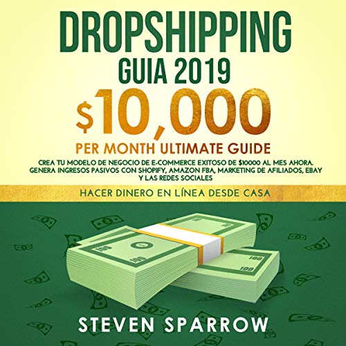 Dropshipping Guia 2019: Crea tu Modelo de Negocio de E-commerce Exitoso de $10000 al Mes Ahora. Genera Ingresos Pasivos con Shopify, Amazon FBA, Marketing ... Sociales (Make Money Online From Home)