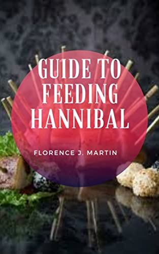 Guide to Feeding Hannibal: Hannibal was the son of the great Carthaginian general Hamilcar Barca (English Edition)