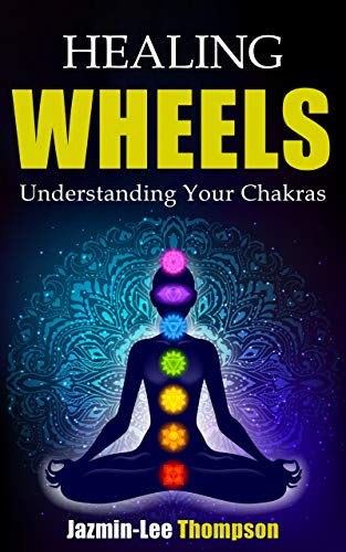 Healing Wheels: Understanding Your Chakras Balance Energize and Heal Your Body With the 7 Chakras (English Edition)