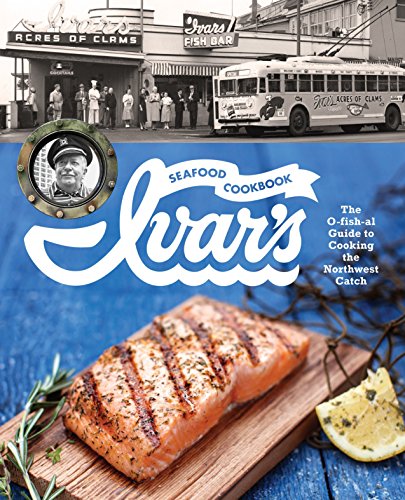 Ivar's Seafood Cookbook: The O-fish-al Guide to Cooking the Northwest Catch