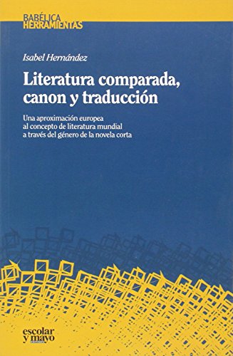 Literatura comparada, canon y traducción: Una aproximación europea al concepto de literatura mundial a través del género de la novela corta (Babélica. Herramientas)