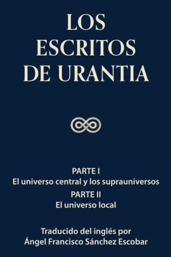 LOS ESCRITOS DE URANTIA (VOLUMEN 1) (Los escritos de Urantia - Volumen 1-3)