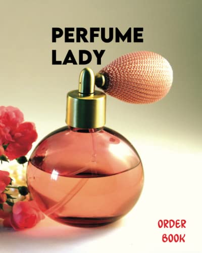 Perfume Lady Order Book: Sales Log Book for Perfume Business, Customer Order Form with Order Section More than 200 Orders for Online Business and Retail Store.