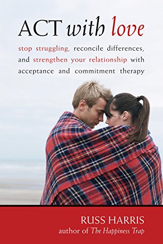 ACT with Love: Stop Struggling, Reconcile Differences, and Strengthen Your Relationship with Acceptance and Commitment Therapy (English Edition)