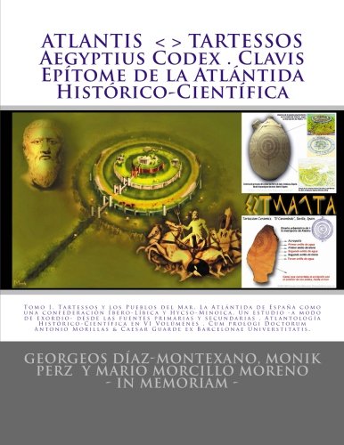 ATLANTIS . TARTESSOS . Aegyptius Codex . Clavis . Epítome de la Atlántida Histórico-Científica: LA ATLÁNTIDA DE ESPAÑA. UNA CONFEDERACIÓN ... y ... primarias y secundarias. Tomo I (Epítome).