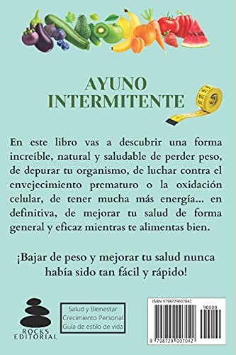 Ayuno Intermitente: Cómo Bajar de Peso, Desintoxicar el Cuerpo, Retrasar el Envejecimiento, Aumentar tu Energía Vital: Recupera tu Salud y la Vida que Mereces de la Mejor Forma Natural