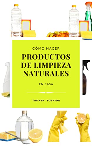 CÓMO HACER PRODUCTOS DE LIMPIEZA NATURALES EN CASA: Instrucciones para hacer productos para el cuidado del hogar ecológicos y baratos de forma natural y limpiar de forma sana