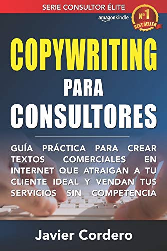 Copywriting Para Consultores: Guía práctica para crear textos comerciales en Internet que atraigan a tu cliente ideal y vendan tus servicios sin competencia: 1 (Consultor Élite)