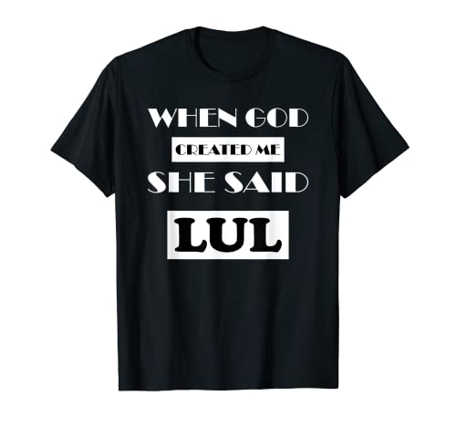 Cuando Dios me creó, ella dijo - LUL Funny Saying Camiseta