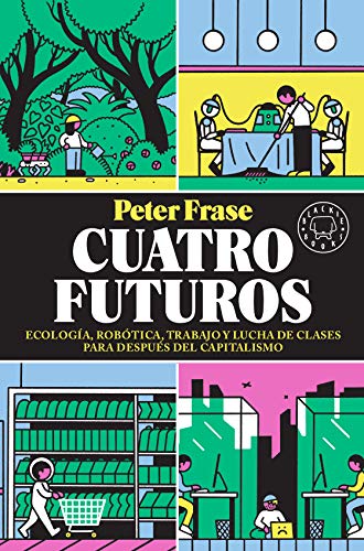 Cuatro futuros: Ecología, robótica, trabajo y lucha de clases para después del capitalismo