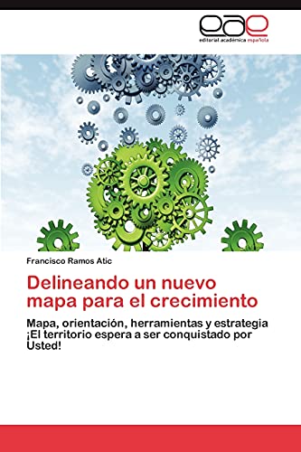 Delineando un nuevo mapa para el crecimiento: Mapa, orientación, herramientas y estrategia ¡El territorio espera a ser conquistado por Usted!