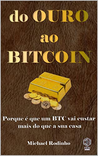 Do OURO ao BITCOIN. Porque é que um BTC vai custar mais do que a sua casa (Portuguese Edition)