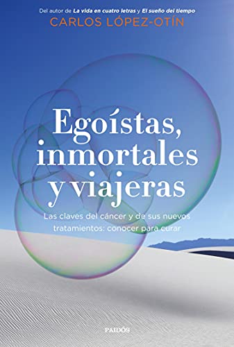 Egoístas, inmortales y viajeras: Las claves del cáncer y de sus nuevos tratamientos: conocer para curar (Contextos)