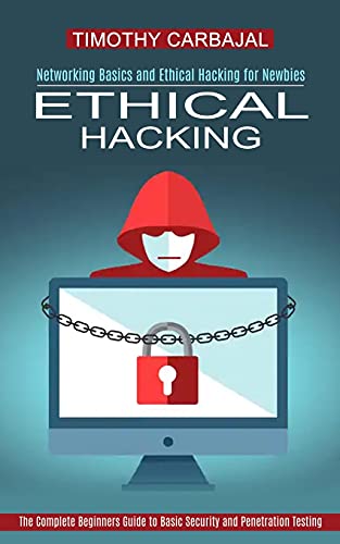 Ethical Hacking: The Complete Beginners Guide to Basic Security and Penetration Testing (Networking Basics and Ethical Hacking for Newbies)