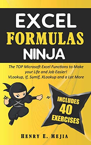 EXCEL FORMULAS NINJA: The Top Microsoft Excel Functions to Make your Life and Job Easier! Vlookup, If, SumIf, Xlookup and a lot more: 1 (Excel Ninjas)