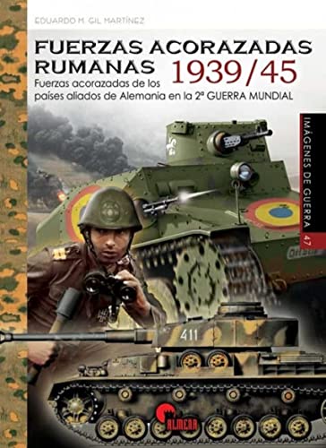 Fuerzas acorazadas rumanas 1939-45: Fuerzas acorazadas de los países aliados de Alemania en la 2ª GUERRA MUNDIAL: 47 (IMAGENES DE GUERRA)