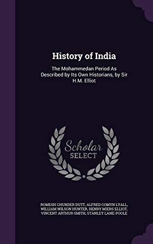 History of India: The Mohammedan Period As Described by Its Own Historians, by Sir H.M. Elliot