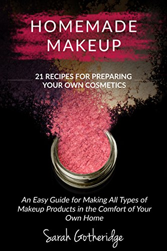 Homemade Makeup: A Beginners DIY Guide to Making Makeup at Home - 21 Amazing Cosmetic Recipes Included (Simply Homemade Books Book 2) (English Edition)