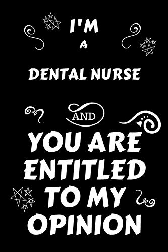 I'm A Dental Nurse And You Are Entitled To My Opinion: Perfect Gag Gift For An Opinionated Dental Nurse | Blank Lined Notebook Journal | 120 Pages 6 x ... | Work Humour and Banter | Christmas | Xmas