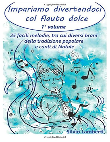 Impariamo divertendoci col flauto dolce - Vol.1: 25 facili melodie, tra cui diversi brani della tradizione popolare e canti di Natale. Con Demo e Basi mp3