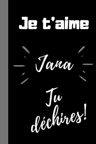 Je t'aime Jana, tu déchires !: Cadeau qui déchire prénom Jana, anniversaire , noël, Cadeau pour dire je t'aime à sa fille, femme, amie, collègue Jana- ... format 6*9 pouces, couverture souple.