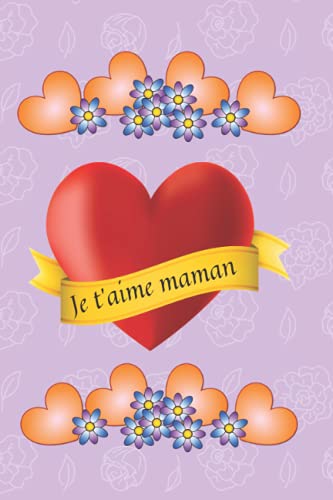 Je t'aime maman: Cahier de fête des mères|Journal parfait pour un cadeau|Un cadeau d'un enfant|Pour ma mère bien-aimée.