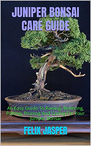 JUNIPER BONSAI CARE GUIDE: An Easy Guide To Raising, Watering, Potting, Pruning And Caring For Your Juniper Bonsai (English Edition)